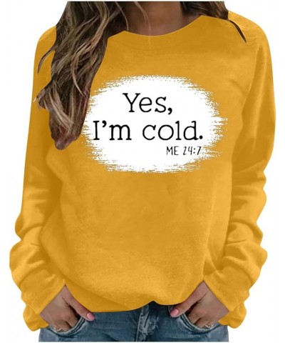 Womens Fall Tops Yes I'm Cold Me 24:7 Trendy Long Sleeve Tshirts Pullover 2023 Fashion Oversized Sweatshirts Yellow $7.37 Hoo...