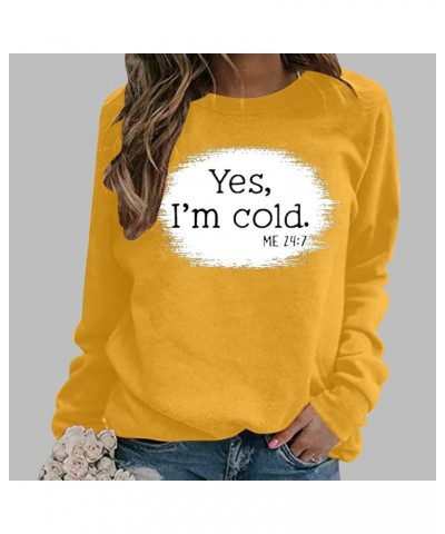 Womens Fall Tops Yes I'm Cold Me 24:7 Trendy Long Sleeve Tshirts Pullover 2023 Fashion Oversized Sweatshirts Yellow $7.37 Hoo...