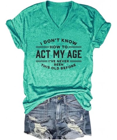 I Don't Know How to Act My Age Shirt V Neck Graphic Tees for Women Green $14.44 T-Shirts