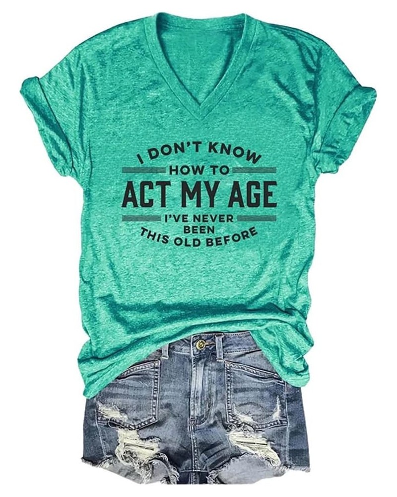 I Don't Know How to Act My Age Shirt V Neck Graphic Tees for Women Green $14.44 T-Shirts